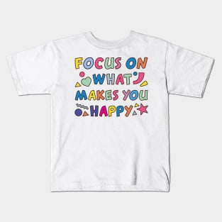 Focus On What Makes You Happy Kids T-Shirt